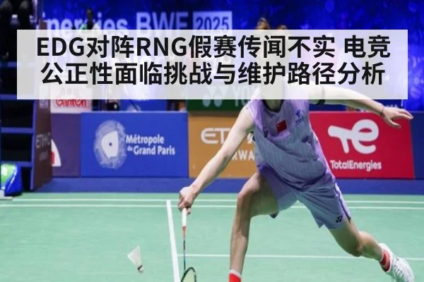 EDG对阵RNG假赛传闻不实 电竞公正性面临挑战与维护路径分析