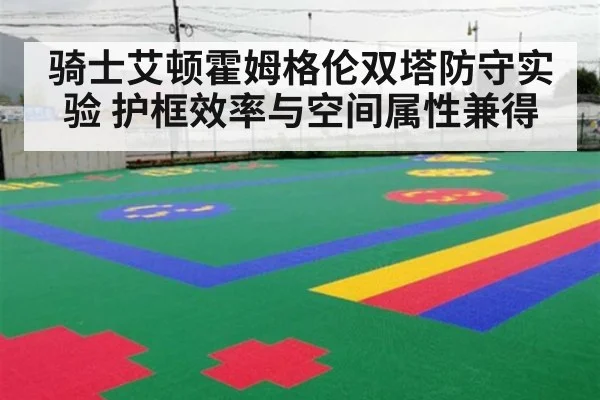 骑士艾顿霍姆格伦双塔防守实验 护框效率与空间属性兼得